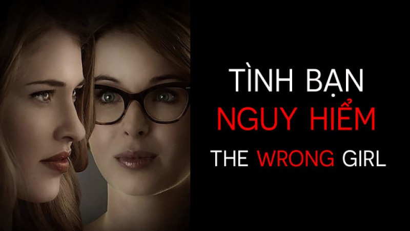 Xem Phim Tình Bạn Nguy Hiểm, The Wrong Girl 2015